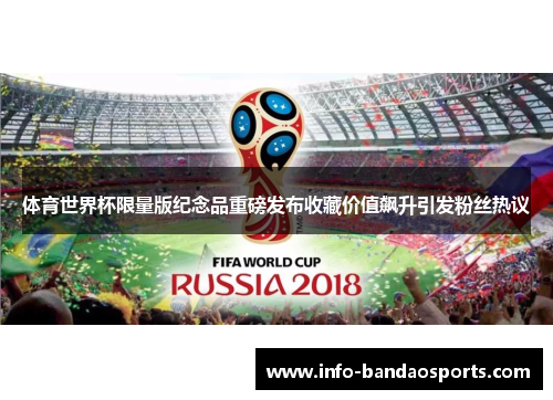 体育世界杯限量版纪念品重磅发布收藏价值飙升引发粉丝热议