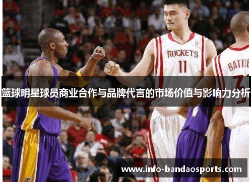 篮球明星球员商业合作与品牌代言的市场价值与影响力分析
