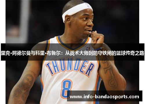 里克·阿德尔曼与科里·布鲁尔：从战术大师到防守铁闸的篮球传奇之路