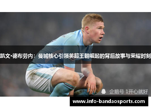 凯文·德布劳内：曼城核心引领英超王朝崛起的背后故事与荣耀时刻