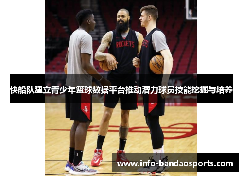 快船队建立青少年篮球数据平台推动潜力球员技能挖掘与培养