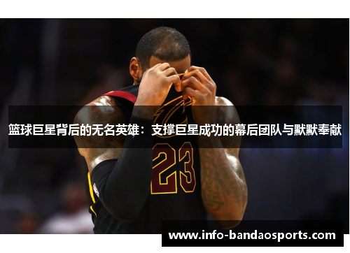 篮球巨星背后的无名英雄：支撑巨星成功的幕后团队与默默奉献
