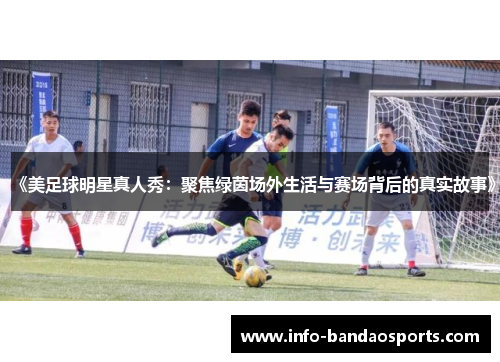 《美足球明星真人秀：聚焦绿茵场外生活与赛场背后的真实故事》