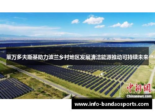 莱万多夫斯基助力波兰乡村地区发展清洁能源推动可持续未来