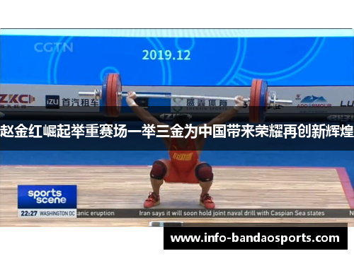 赵金红崛起举重赛场一举三金为中国带来荣耀再创新辉煌