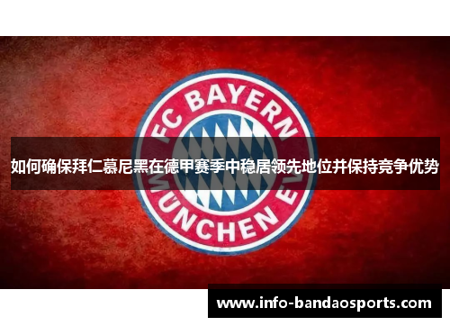 如何确保拜仁慕尼黑在德甲赛季中稳居领先地位并保持竞争优势