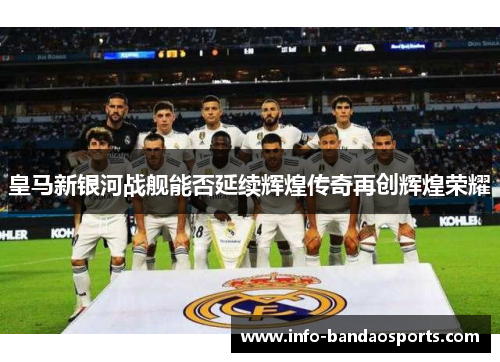 皇马新银河战舰能否延续辉煌传奇再创辉煌荣耀