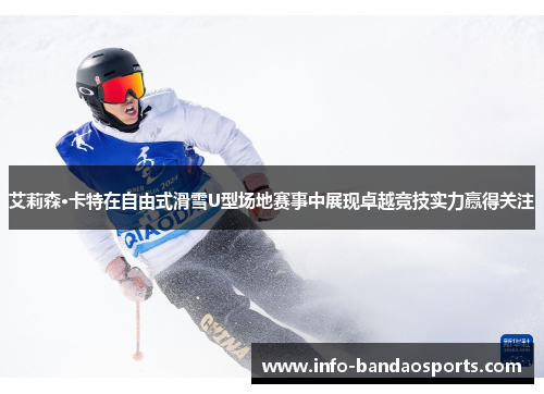 艾莉森·卡特在自由式滑雪U型场地赛事中展现卓越竞技实力赢得关注