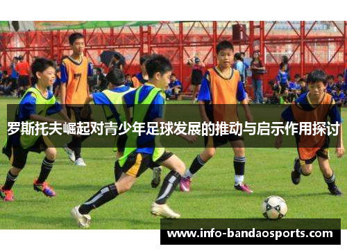 罗斯托夫崛起对青少年足球发展的推动与启示作用探讨