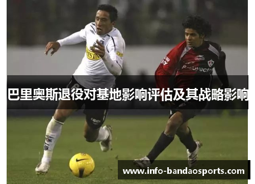 巴里奥斯退役对基地影响评估及其战略影响