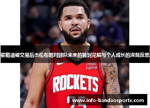 霍勒迪被交易后杰伦布朗对球队未来的独到见解与个人成长的深刻反思