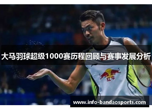 大马羽球超级1000赛历程回顾与赛事发展分析