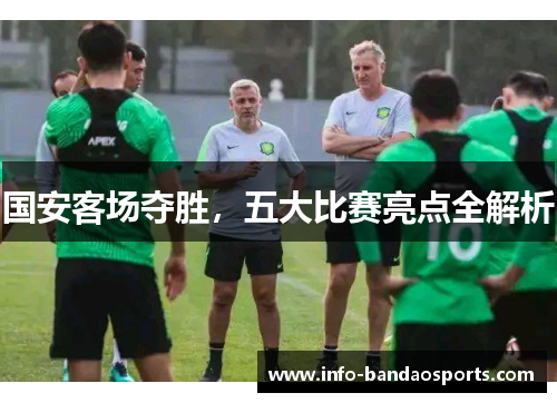 国安客场夺胜，五大比赛亮点全解析