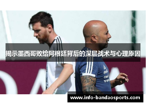 揭示墨西哥败给阿根廷背后的深层战术与心理原因