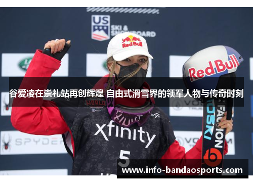 谷爱凌在崇礼站再创辉煌 自由式滑雪界的领军人物与传奇时刻