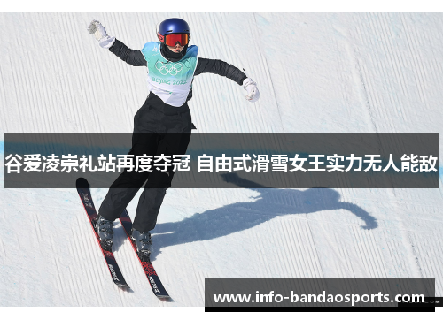 谷爱凌崇礼站再度夺冠 自由式滑雪女王实力无人能敌 谷爱凌崇礼站再度夺冠 自由式滑雪女王实力无人能敌